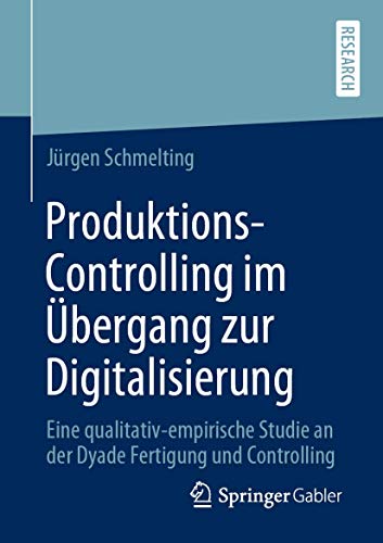 Produktions-Controlling im Übergang zur Digitalisierung: Eine qualitativ-empirische Studie an der Dyade Fertigung und Controlling